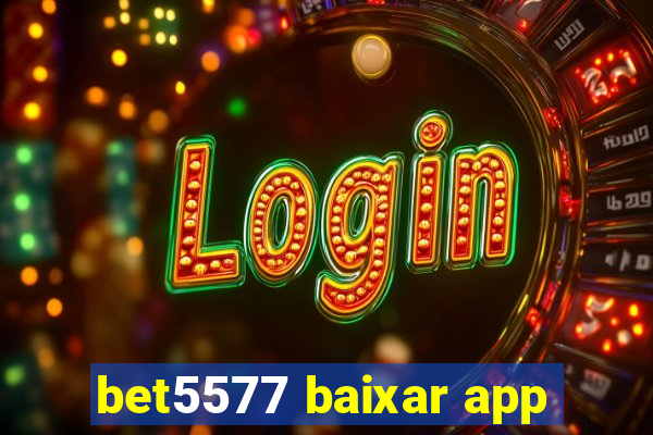 bet5577 baixar app